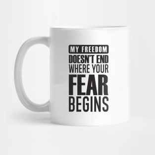 My Freedom Doesn't End Where Your Fear Begins Mug